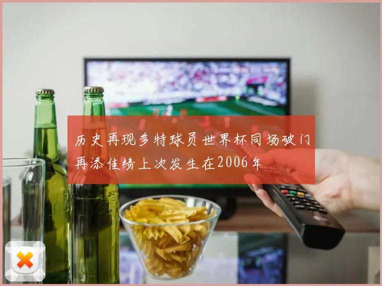历史再现多特球员世界杯同场破门再添佳绩上次发生在2006年