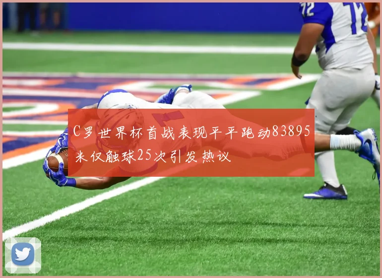 C罗世界杯首战表现平平跑动83895米仅触球25次引发热议