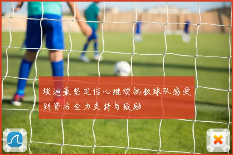 埃迪豪坚定信心继续执教球队感受到资方全力支持与鼓励